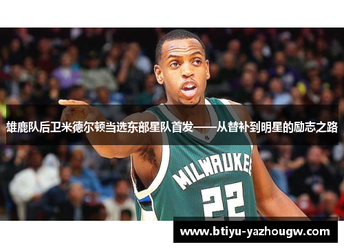 雄鹿队后卫米德尔顿当选东部星队首发——从替补到明星的励志之路