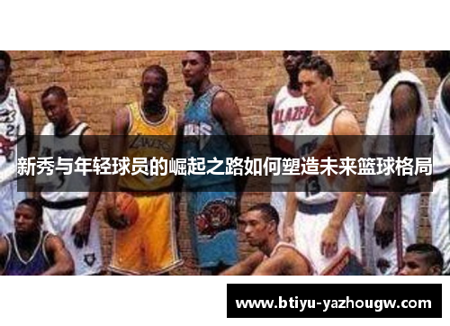 新秀与年轻球员的崛起之路如何塑造未来篮球格局