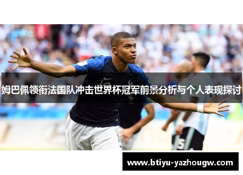 姆巴佩领衔法国队冲击世界杯冠军前景分析与个人表现探讨