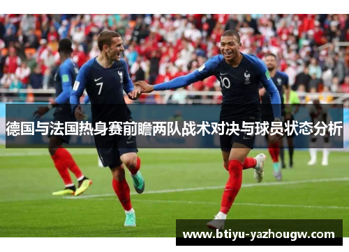 德国与法国热身赛前瞻两队战术对决与球员状态分析