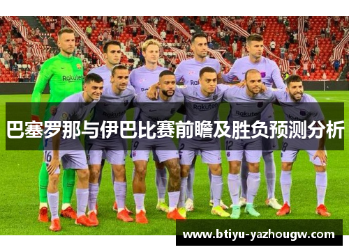 巴塞罗那与伊巴比赛前瞻及胜负预测分析